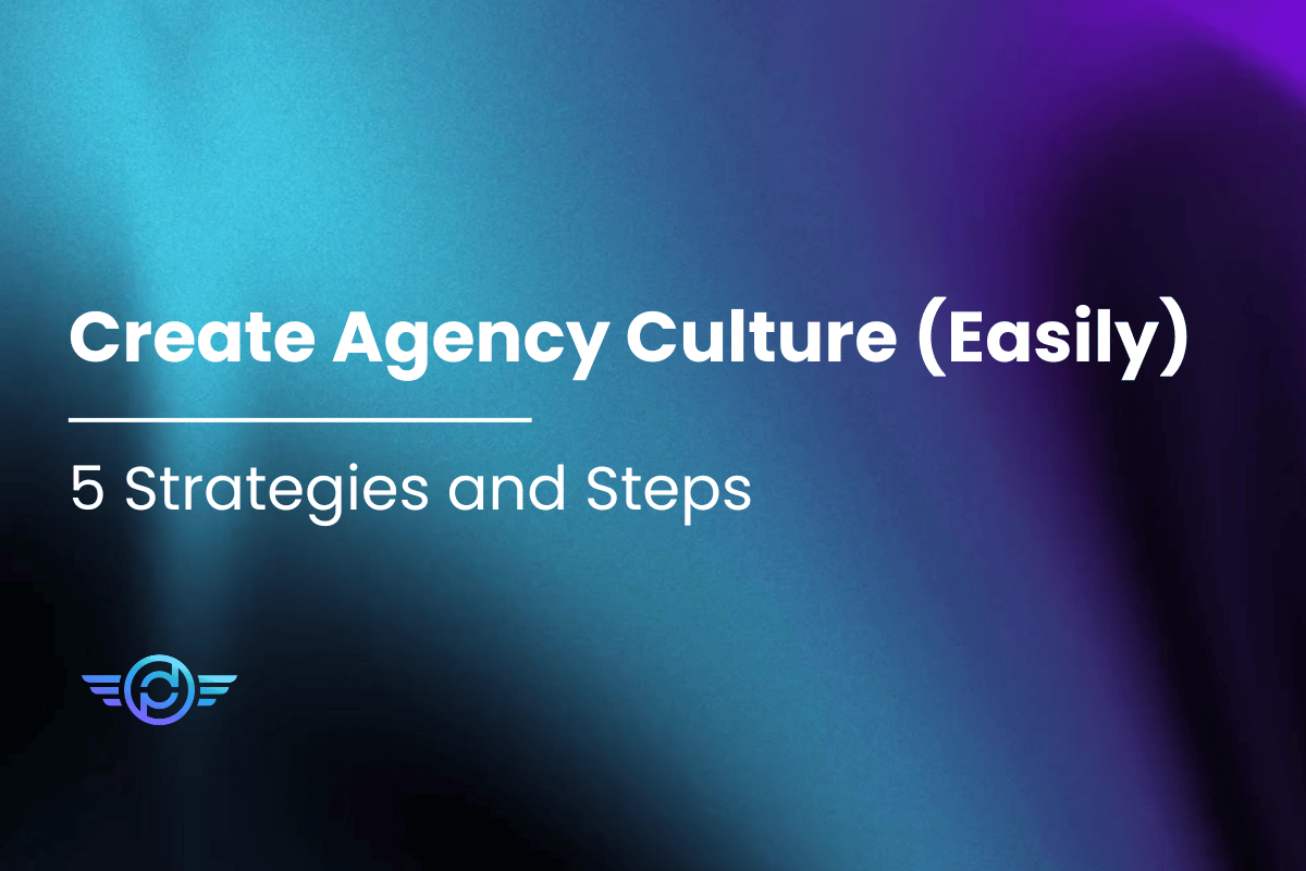 Create Agency Culture (Easily) - 5 Strategies and Steps